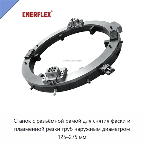 Станок с разъёмной рамой для снятия фаски и плазменной резки труб наружным диаметром 125–275 мм