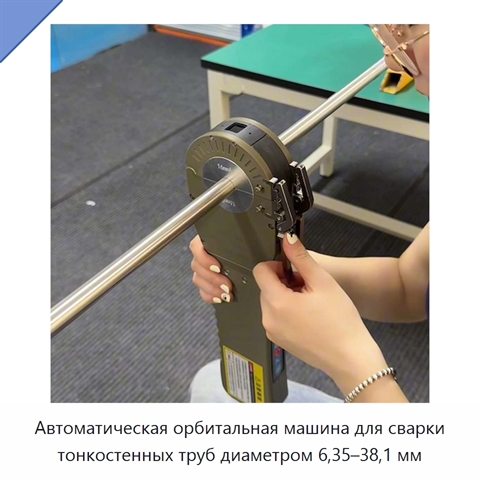 Автоматическая орбитальная машина для сварки тонкостенных труб диаметром 6,35–38,1 мм