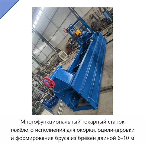 Многофункциональный токарный станок тяжёлого исполнения для окорки, оцилиндровки и формирования бруса из брёвен длиной 6–10 м