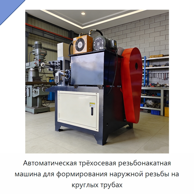 Автоматическая трёхосевая резьбонакатная машина для формирования наружной резьбы на круглых трубах — Строительная техника